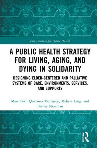 Paper book «A Public Health Strategy for Living, Aging and Dying in Solidarity: Designing Elder-Centered and Palliative Systems of Care, Environments, Services and Supports», authors Barney Newman, Mary Beth Morrissey, Melissa Lang - фото №1