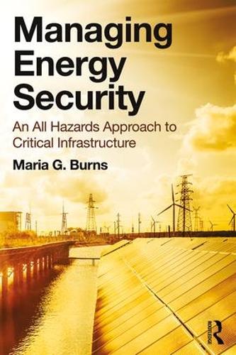 Бумажная книга «Managing Energy Security: An All Hazards Approach to Critical Infrastructure», автор Мария Г. Бернс - фото №1
