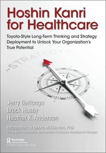 Бумажная книга «Hoshin Kanri for Healthcare: Toyota-Style Long-Term Thinking and Strategy Deployment to Unlock Your Organization’s True Potential», авторов Брок К. Хасби, Жерар А. Берланга, Хизер К. Андерсон - фото №1