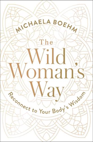 Бумажная книга «The Wild Woman's Way: Reconnect to Your Body's Wisdom», автор Михаэла Боэм - фото №1