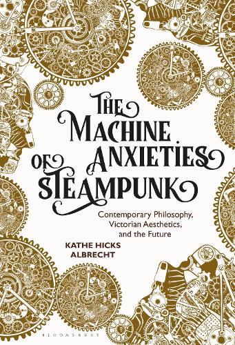 Бумажная книга «The Machine Anxieties of Steampunk: Contemporary Philosophy, Victorian Aesthetics, and the Future», автор Кате Хикс Альбрехт - фото №1