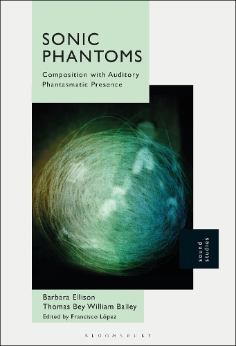 Паперова книга «Sonic Phantoms: Composition with Auditory Phantasmatic Presence», авторів Барбара Еллісон, Томас Бей Вільям Бейлі - фото №1