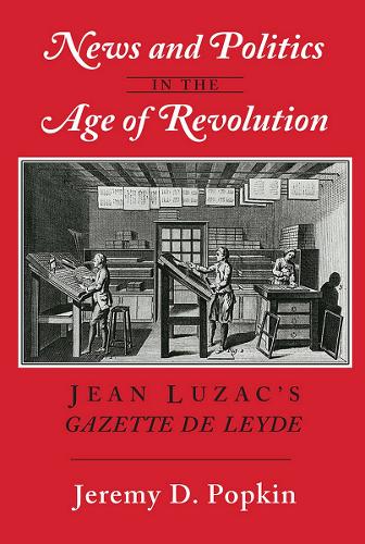 Бумажная книга «News and Politics in the Age of Revolution: Jean Luzac's "Gazette de Leyde"», автор Джереми Д. Попкин - фото №1