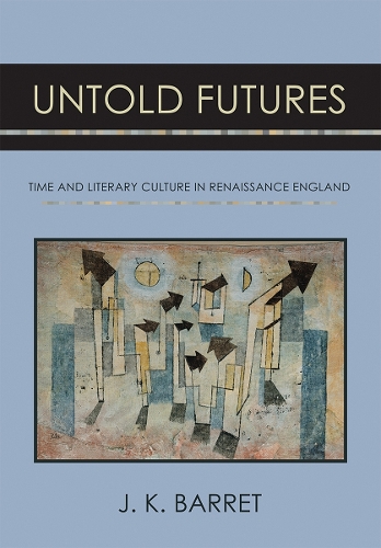 Бумажная книга «Untold Futures: Time and Literary Culture in Renaissance England», автор Дж. К. Баррет - фото №1