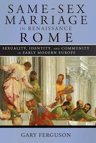 Бумажная книга «Same-Sex Marriage in Renaissance Rome: Sexuality, Identity, and Community in Early Modern Europe», автор Гэри Фергюсон - фото №1