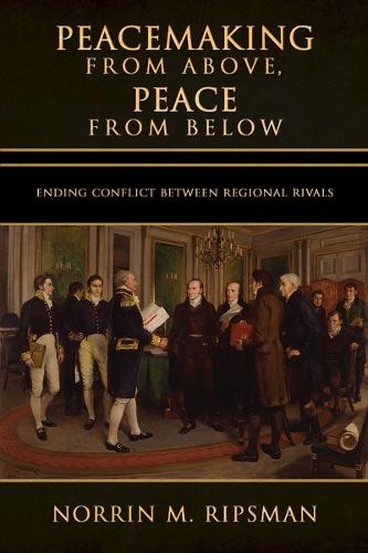 Бумажная книга «Peacemaking from Above, Peace from Below: Ending Conflict between Regional Rivals», автор Норрин М. Рипсман - фото №1