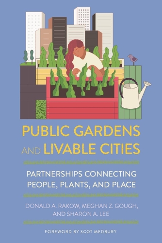 Бумажная книга «Public Gardens and Livable Cities: Partnerships Connecting People, Plants, and Place», авторов Дональд А. Ракоу, Меган З. Гоф, Шэрон А. Ли - фото №1