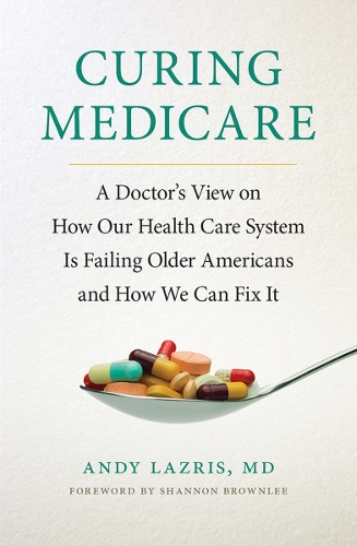Бумажная книга «Curing Medicare: A Doctor's View on How Our Health Care System Is Failing Older Americans and How We Can Fix It», автор Энди Лазрис - фото №1