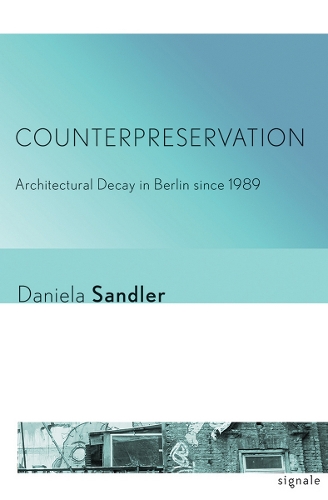 Бумажная книга «Counterpreservation: Architectural Decay in Berlin since 1989», автор Даниэла Сандлер - фото №1