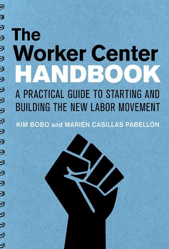 Паперова книга «The Worker Center Handbook: A Practical Guide to Starting and Building the New Labor Movement», авторів Кім Бобо, Марієн Касільяс Пабеллон - фото №1