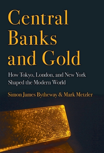 Бумажная книга «Central Banks and Gold: How Tokyo, London, and New York Shaped the Modern World», авторов Марк Метцлер, Саймон Джеймс Байтвей - фото №1