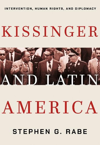 Бумажная книга «Kissinger and Latin America: Intervention, Human Rights, and Diplomacy», автор Стивен Г. Рэйб - фото №1