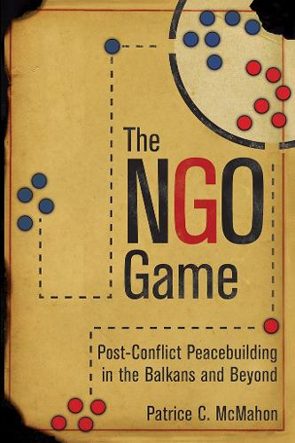 Паперова книга «The NGO Game: Post-Conflict Peacebuilding in the Balkans and Beyond», автор Патріс К. МакМахон - фото №1