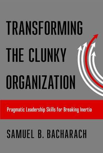 Бумажная книга «Transforming the Clunky Organization: Pragmatic Leadership Skills for Breaking Inertia», автор Сэмюэл Б. Бахарач - фото №1