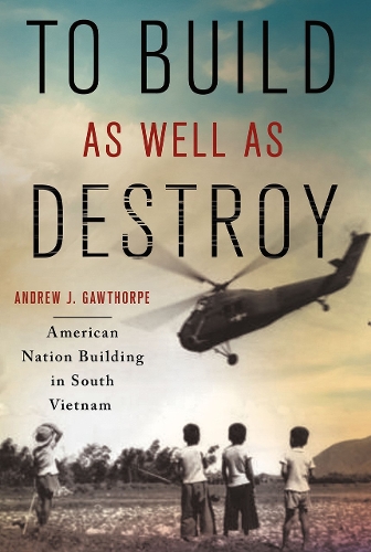 Бумажная книга «To Build as Well as Destroy: American Nation Building in South Vietnam», автор Эндрю Дж. Готорп - фото №1