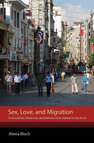 Бумажная книга «Sex, Love, and Migration: Postsocialism, Modernity, and Intimacy from Istanbul to the Arctic», автор Алексия Блох - фото №1