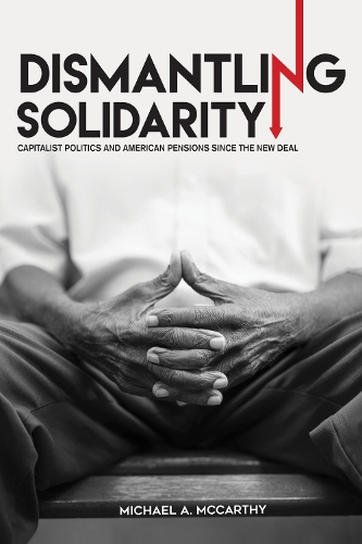 Бумажная книга «Dismantling Solidarity: Capitalist Politics and American Pensions since the New Deal», автор Майкл А. Маккарти - фото №1