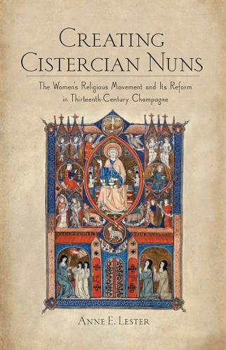 Бумажная книга «Creating Cistercian Nuns: The Women's Religious Movement and Its Reform in Thirteenth-Century Champagne», автор Энн Э. Лестер - фото №1