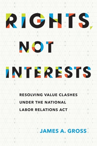 Паперова книга «Rights, Not Interests: Resolving Value Clashes under the National Labor Relations Act», автор Джеймс А. Гросс - фото №1