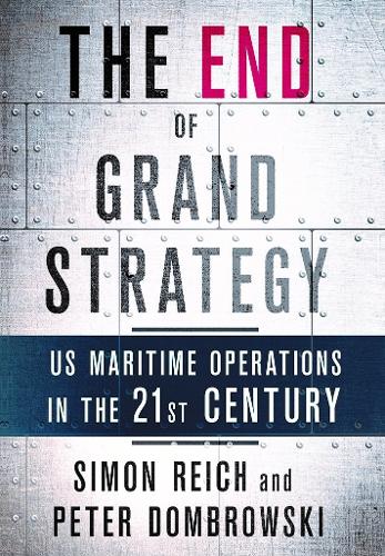 Бумажная книга «The End of Grand Strategy: US Maritime Operations in the Twenty-First Century», авторов Питер Домбровски, Саймон Райх - фото №1