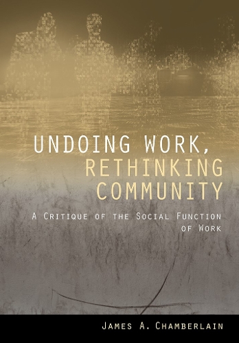 Бумажная книга «Undoing Work, Rethinking Community: A Critique of the Social Function of Work», автор Джеймс А. Чемберлен - фото №1