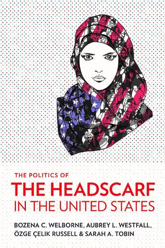 Бумажная книга «The Politics of the Headscarf in the United States», авторов Обри Л. Уэстфолл, Бозена К. Велборн, Сара А. Тобин, Озге Челик Рассел - фото №1
