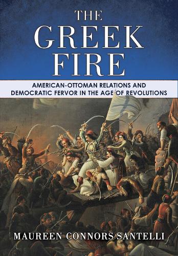 Бумажная книга «The Greek Fire: American-Ottoman Relations and Democratic Fervor in the Age of Revolutions», автор Морин Коннорс Сантелли - фото №1