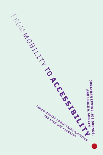 Паперова книга «From Mobility to Accessibility: Transforming Urban Transportation and Land-Use Planning», авторів Джо Гренгс, Джонатан Левін, Луїс А. Мерлін - фото №1