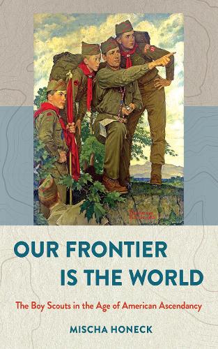Бумажная книга «Our Frontier Is the World: The Boy Scouts in the Age of American Ascendancy», автор Миша Хонек - фото №1