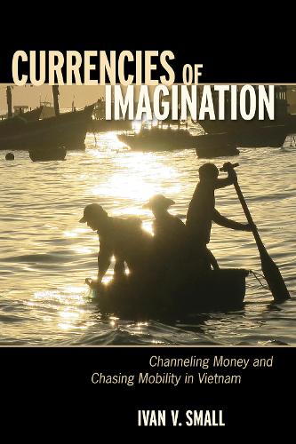 Бумажная книга «Currencies of Imagination: Channeling Money and Chasing Mobility in Vietnam», автор Иван В. Смол - фото №1