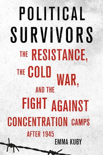 Бумажная книга «Political Survivors: The Resistance, the Cold War, and the Fight against Concentration Camps after 1945», автор Эмма Куби - фото №1