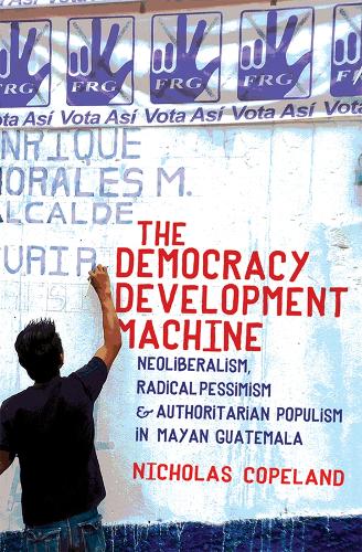 Бумажная книга «The Democracy Development Machine: Neoliberalism, Radical Pessimism, and Authoritarian Populism in Mayan Guatemala», автор Николас Коупленд - фото №1