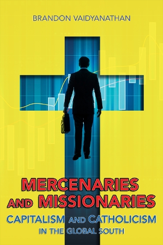 Бумажная книга «Mercenaries and Missionaries: Capitalism and Catholicism in the Global South», автор Брэндон Вайдьянатан - фото №1