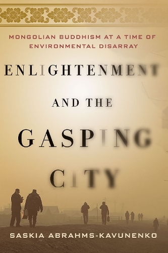 Бумажная книга «Enlightenment and the Gasping City: Mongolian Buddhism at a Time of Environmental Disarray», автор Саския Абрамс-Кавуненко - фото №1