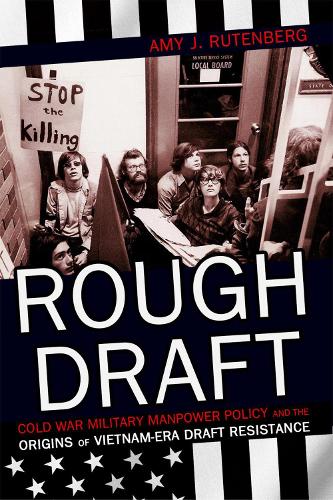 Бумажная книга «Rough Draft: Cold War Military Manpower Policy and the Origins of Vietnam-Era Draft Resistance», автор Эми Дж. Рутенберг - фото №1