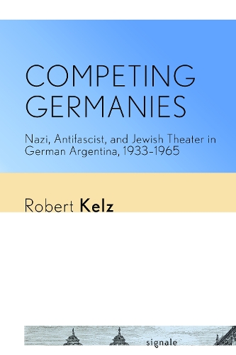 Паперова книга «Competing Germanies: Nazi, Antifascist, and Jewish Theater in German Argentina, 1933–1965», автор Роберт Кельц - фото №1