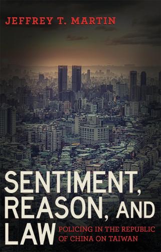 Бумажная книга «Sentiment, Reason, and Law: Policing in the Republic of China on Taiwan», автор Джеффри Т. Мартин - фото №1