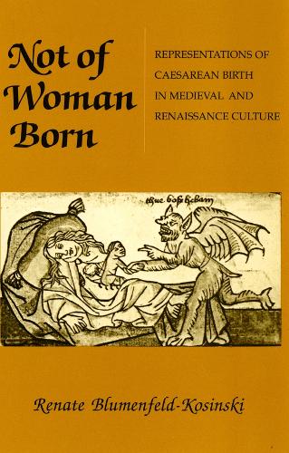 Бумажная книга «Not of Woman Born: Representations of Caesarean Birth in Medieval and Renaissance Culture», автор Рената Блюменфельд-Косински - фото №1