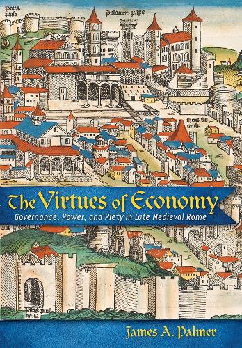 Бумажная книга «The Virtues of Economy: Governance, Power, and Piety in Late Medieval Rome», автор Джеймс А. Палмер - фото №1