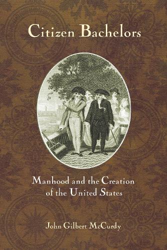 Бумажная книга «Citizen Bachelors: Manhood and the Creation of the United States», автор Джон Гилберт Маккарди - фото №1