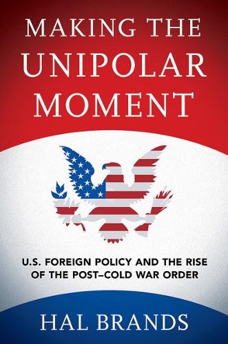 Бумажная книга «Making the Unipolar Moment: U.S. Foreign Policy and the Rise of the Post-Cold War Order», автор Хэл Брэндс - фото №1
