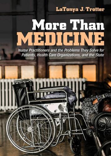 Бумажная книга «More Than Medicine: Nurse Practitioners and the Problems They Solve for Patients, Health Care Organizations, and the State», автор Латоня Дж. Троттер - фото №1