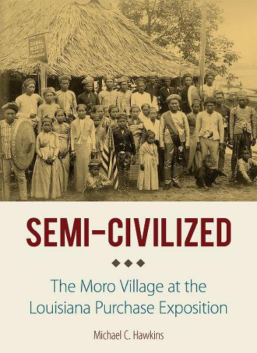 Бумажная книга «Semi-Civilized: The Moro Village at the Louisiana Purchase Exposition», автор Майкл С. Хокинс - фото №1