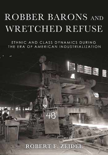 Бумажная книга «Robber Barons and Wretched Refuse: Ethnic and Class Dynamics during the Era of American Industrialization», автор Роберт Ф. Зейдель - фото №1