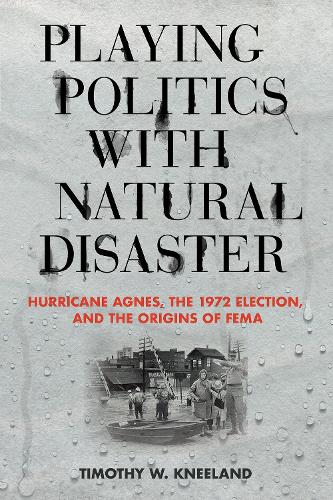 Бумажная книга «Playing Politics with Natural Disaster: Hurricane Agnes, the 1972 Election, and the Origins of FEMA», автор Тимоти В. Кнеланд - фото №1