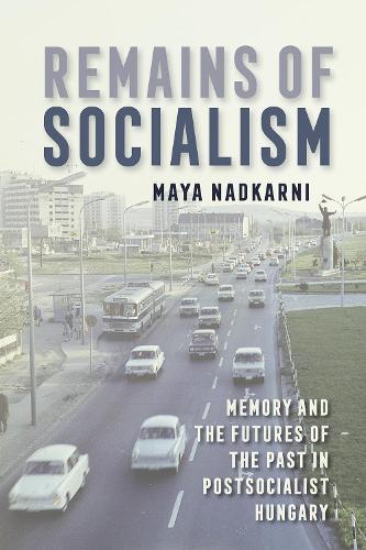Бумажная книга «Remains of Socialism: Memory and the Futures of the Past in Postsocialist Hungary», автор Майя Надкарни - фото №1