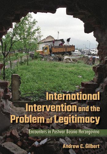 Бумажная книга «International Intervention and the Problem of Legitimacy: Encounters in Postwar Bosnia-Herzegovina», автор Эндрю Гилберт - фото №1