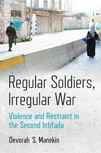 Бумажная книга «Regular Soldiers, Irregular War: Violence and Restraint in the Second Intifada», автор Девора С. Манекин - фото №1