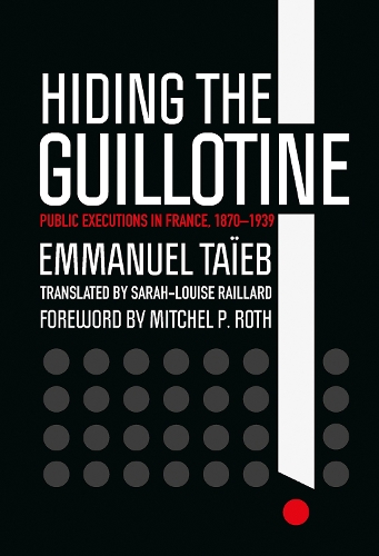Бумажная книга «Hiding the Guillotine: Public Executions in France, 1870–1939», автор Эммануэль Тайеб - фото №1