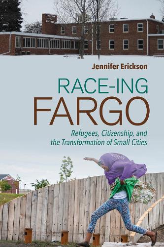 Паперова книга «Race-ing Fargo: Refugees, Citizenship, and the Transformation of Small Cities», автор Дженніфер Еріксон - фото №1